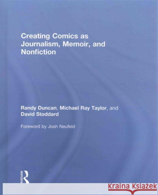 Creating Comics as Journalism, Memoir and Nonfiction Randy Duncan Michael Ray Taylor David Stoddard 9780415730075