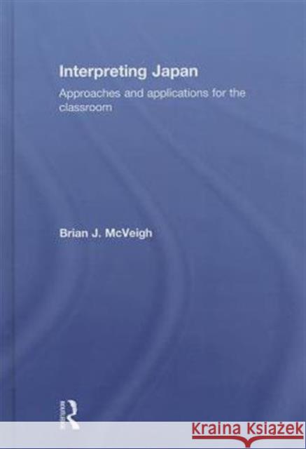 Interpreting Japan: Approaches and Applications for the Classroom McVeigh, Brian 9780415730143