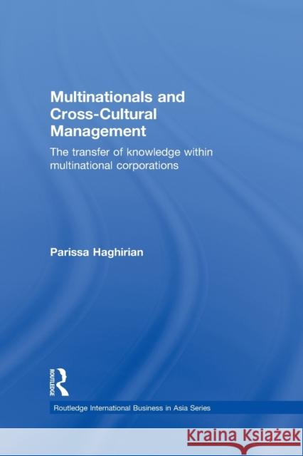 Multinationals and Cross-Cultural Management: The Transfer of Knowledge Within Multinational Corporations Haghirian, Parissa 9780415731492