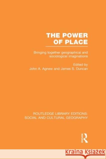 The Power of Place (Rle Social & Cultural Geography): Bringing Together Geographical and Sociological Imaginations Agnew, John 9780415733205