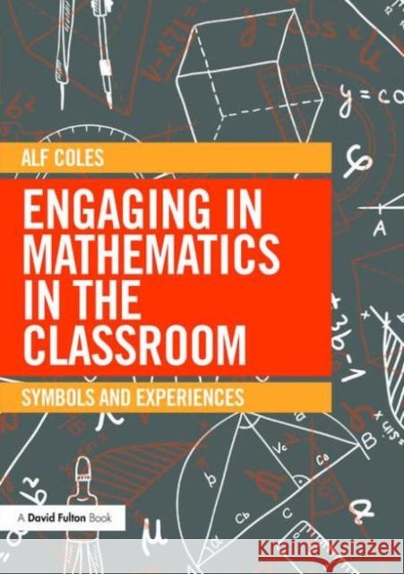 Engaging in Mathematics in the Classroom: Symbols and Experiences Alf Coles 9780415733694