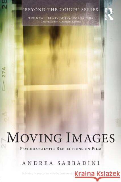 Moving Images: Psychoanalytic reflections on film Sabbadini, Andrea 9780415736121 Routledge