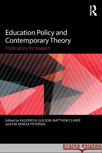 Education Policy and Contemporary Theory: Implications for Research Kalervo N. Gulson Matthew Clarke Eva Bendi 9780415736565