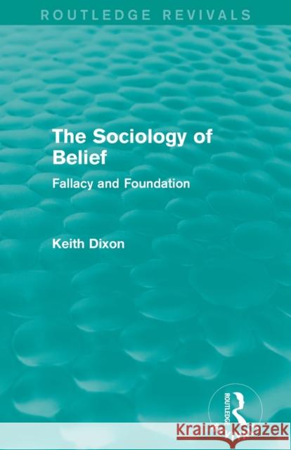 The Sociology of Belief (Routledge Revivals): Fallacy and Foundation Dixon, Keith 9780415737456 Routledge