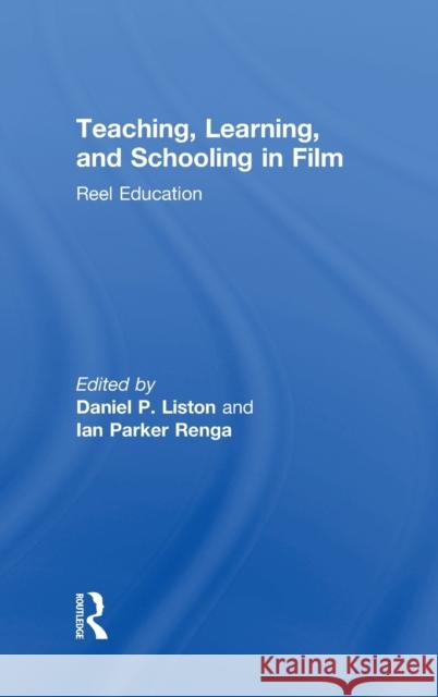 Teaching, Learning, and Schooling in Film: Reel Education Daniel P. Liston Ian Renga  9780415737661 Taylor and Francis