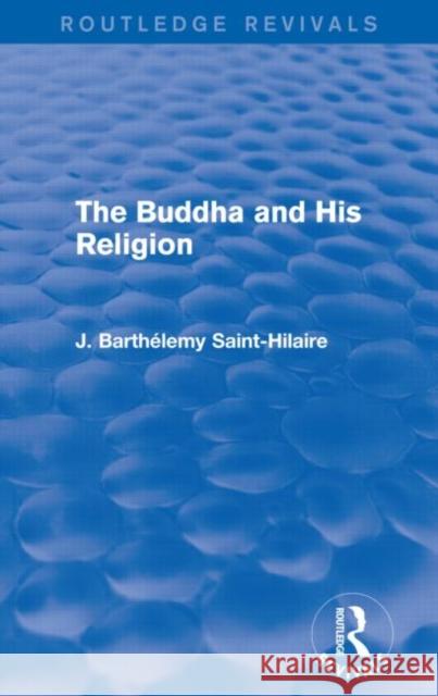 The Buddha and His Religion J. Barthelemy Saint-Hilaire   9780415739498 Taylor & Francis Ltd