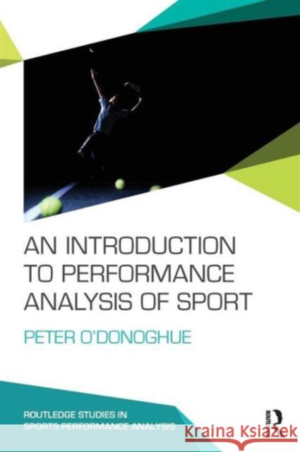 An Introduction to Performance Analysis of Sport Peter O'Donoghue 9780415739863 Taylor & Francis Ltd