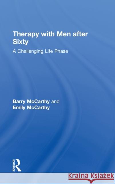 Therapy with Men After Sixty: A Challenging Life Phase Barry McCarthy Emily McCarthy  9780415740999