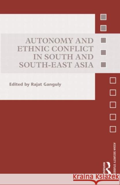 Autonomy and Ethnic Conflict in South and South-East Asia Rajat Ganguly   9780415741101