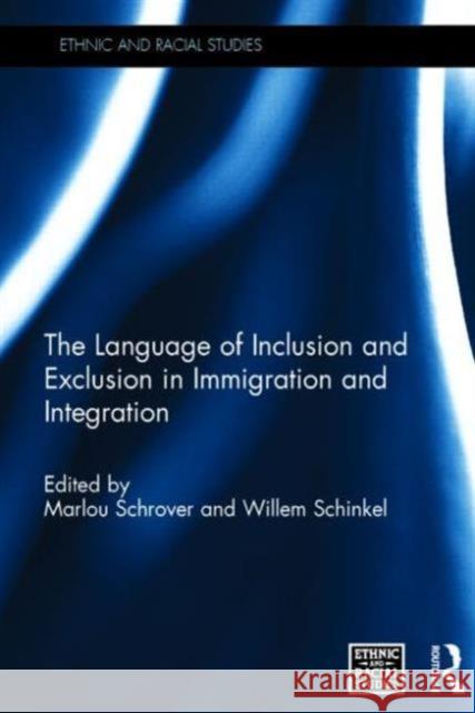 The Language of Inclusion and Exclusion in Immigration and Integration Marlou Schrover Willem Schinkel 9780415741378