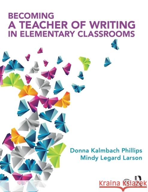 Becoming a Teacher of Writing in Elementary Classrooms Donna Kalmbac Mindy Legar 9780415743204 Routledge