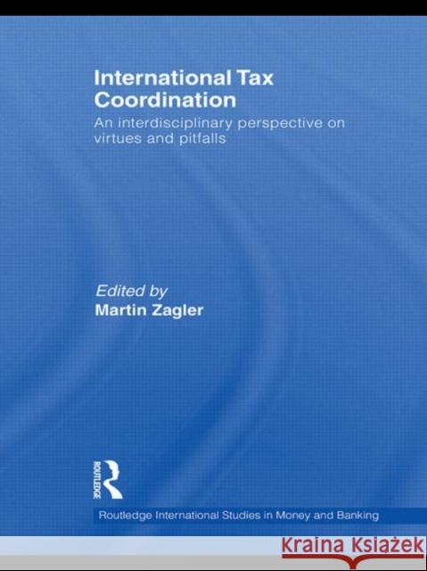 International Tax Coordination: An Interdisciplinary Perspective on Virtues and Pitfalls Zagler, Martin 9780415745338 Routledge