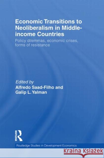 Economic Transitions to Neoliberalism in Middle-Income Countries: Policy Dilemmas, Crises, Mass Resistance Saad-Filho, Alfredo 9780415746229 Routledge
