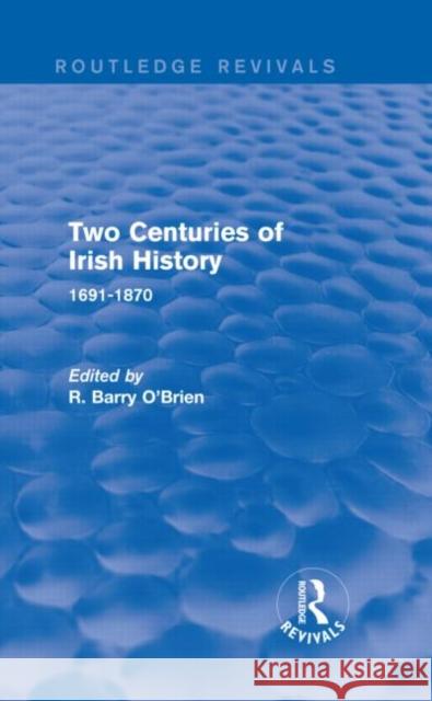 Two Centuries of Irish History (Routledge Revivals): 1691-1870 O'Brien, R. Barry 9780415746304 Routledge