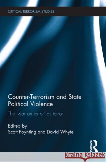 Counter-Terrorism and State Political Violence: The 'War on Terror' as Terror Poynting, Scott 9780415748094 Routledge