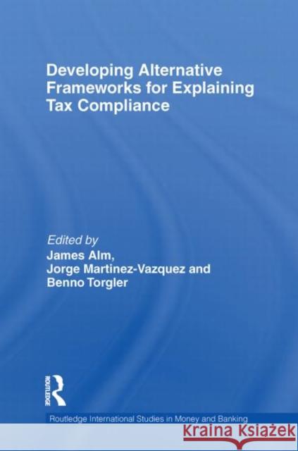 Developing Alternative Frameworks for Explaining Tax Compliance James Alm Jorge Martinez-Vazquez Benno Torgler 9780415750035