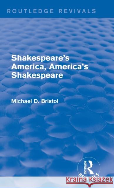 Shakespeare's America, America's Shakespeare (Routledge Revivals) Bristol, Michael D. 9780415750172 Routledge
