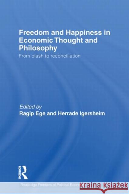 Freedom and Happiness in Economic Thought and Philosophy: From Clash to Reconciliation Ege, Ragip 9780415750202 Routledge
