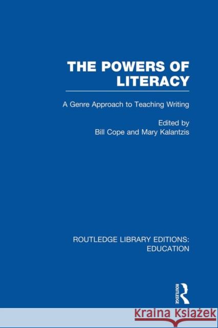 The Powers of Literacy (Rle Edu I): A Genre Approach to Teaching Writing Bill Cope Mary Kalantzis 9780415751018 Routledge