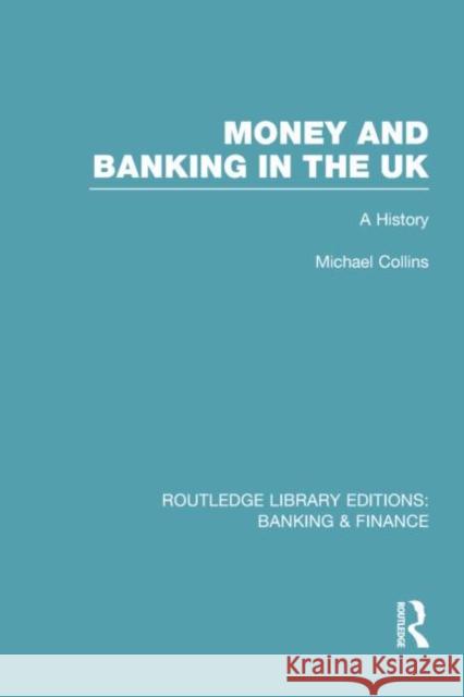 Money and Banking in the UK: A History Collins, Michael 9780415751827
