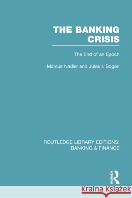 The Banking Crisis (Rle Banking & Finance): The End of an Epoch Nadler, Marcus 9780415751865 Routledge