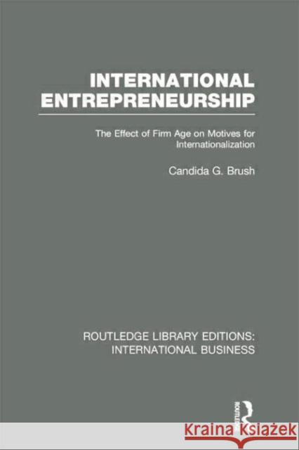 International Entrepreneurship (Rle International Business): The Effect of Firm Age on Motives for Internationalization Brush, Candida 9780415751940