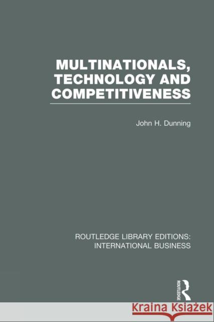 Multinationals, Technology & Competitiveness (Rle International Business) John H. Dunning 9780415751995