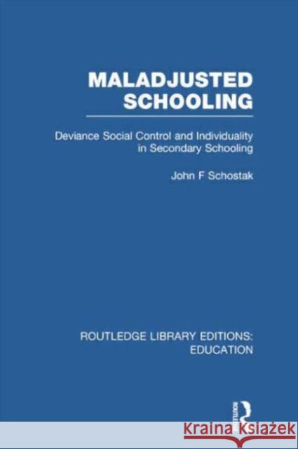 Maladjusted Schooling (Rle Edu L): Deviance Social Control and Individuality in Secondary Schooling Schostak, John 9780415752947