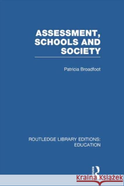Assessment, Schools and Society Patricia Broadfoot 9780415753425 Routledge