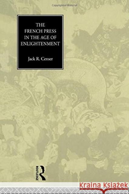 The French Press in the Age of Enlightenment Jack Censer 9780415756297