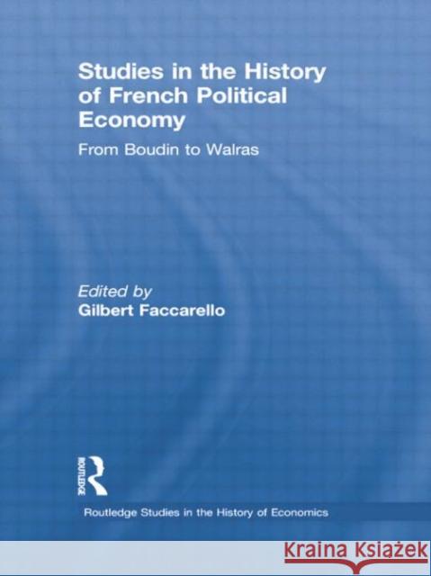 Studies in the History of French Political Economy: From Bodin to Walras Faccarello, Gilbert 9780415756310 Routledge