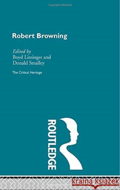 Robert Browning: The Critical Heritage Boyd Litzinger Donald Smalley 9780415756730