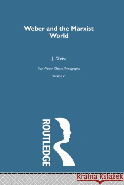 Weber & Marxist World V 6 Weiss, J. 9780415757324