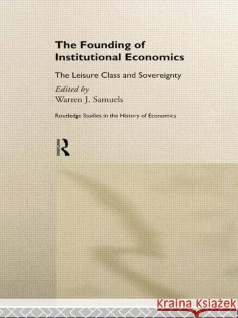 The Founding of Institutional Economics: The Leisure Class and Sovereignty Samuels, Warren 9780415757560