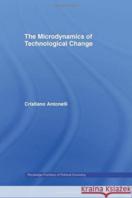 Microdynamics of Technological Change Cristiano Antonelli 9780415757607 Routledge