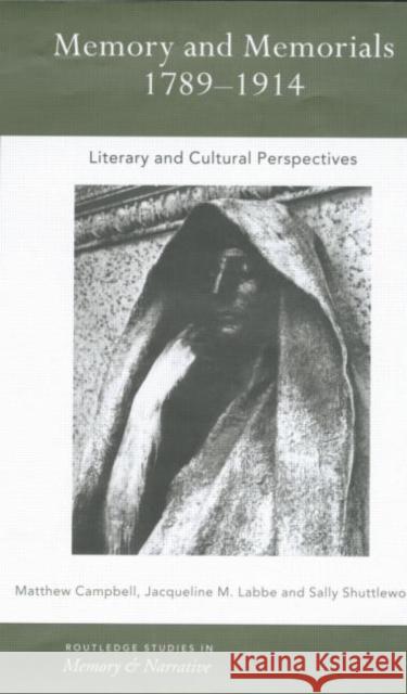 Memory and Memorials, 1789-1914: Literary and Cultural Perspectives Matthew Campbell Jaqueline M. Labbe Sally Shuttleworth 9780415758314