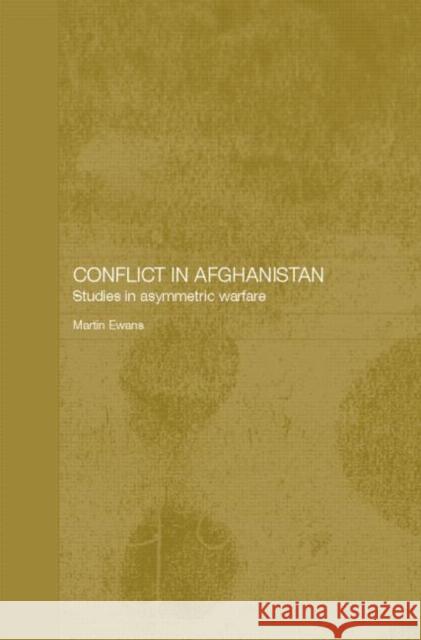 Conflict in Afghanistan: Studies in Asymetric Warfare Martin Ewans 9780415758871 Routledge