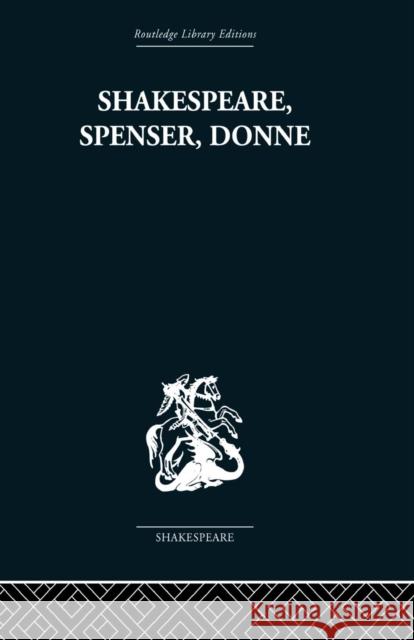 Shakespeare, Spenser, Donne: Renaissance Essays Frank Kermode 9780415758963 Routledge