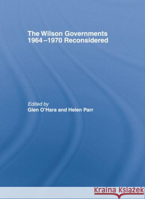 The Wilson Governments 1964-1970 Reconsidered Glen O'Hara Helen Parr 9780415759052 Routledge