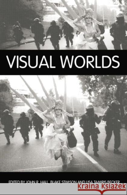 Visual Worlds John R. Hall Blake Stimson Lisa Tamiris Becker 9780415759113 Routledge