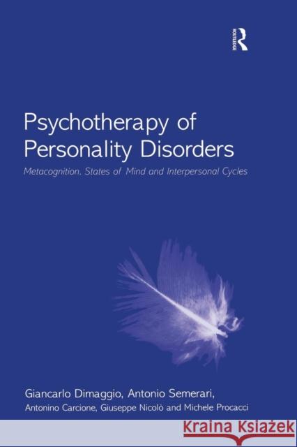 Psychotherapy of Personality Disorders: Metacognition, States of Mind and Interpersonal Cycles Giancarlo Dimaggio Antonio Semerari Antonino Carcione 9780415759564