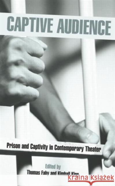 Captive Audience: Prison and Captivity in Contemporary Theatre Thomas Fahy Kimball King  9780415762588