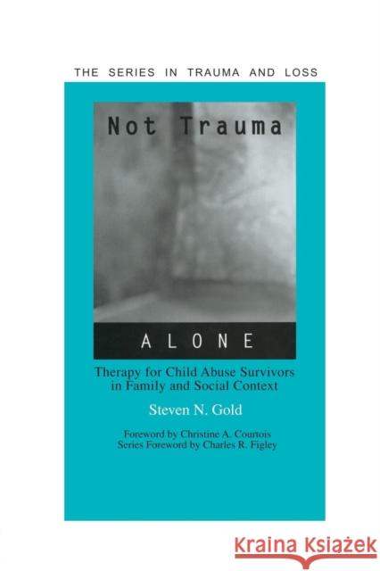 Not Trauma Alone: Therapy for Child Abuse Survivors in Family and Social Context Steven Gold   9780415763332