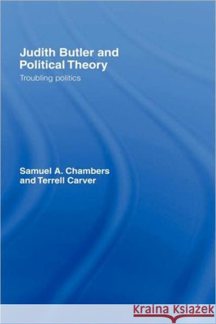 Judith Butler and Political Theory: Troubling Politics Chambers, Samuel 9780415763820 TAYLOR & FRANCIS LTD