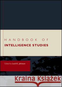 Handbook of Intelligence Studies Loch Johnson 9780415770507 Routledge