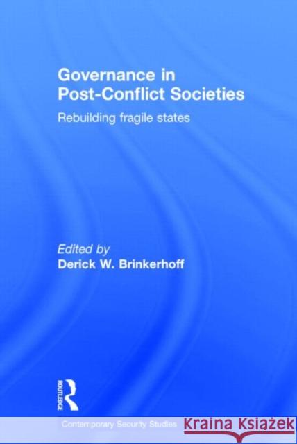 Governance in Post-Conflict Societies: Rebuilding Fragile States Brinkerhoff, Derick W. 9780415771504 Routledge