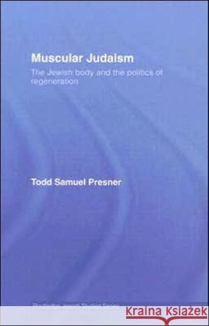 Muscular Judaism: The Jewish Body and the Politics of Regeneration Presner, Todd Samuel 9780415771788 Routledge