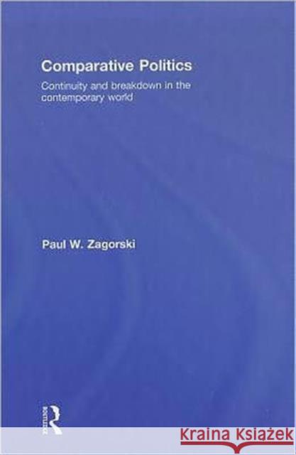 Comparative Politics: Continuity and Breakdown in the Contemporary World Zagorski, Paul W. 9780415777285 Routledge