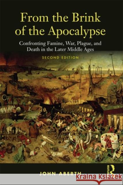 From the Brink of the Apocalypse: Confronting Famine, War, Plague and Death in the Later Middle Ages Aberth, John 9780415777971