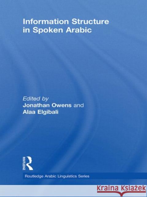 Information Structure in Spoken Arabic Jonathan Owens Alaa Elgibali  9780415778442
